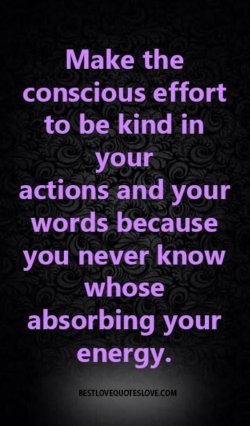 best-love-quotes-Make-the-conscious-effort-to-be-kind-in-your-actions-and-your-words-because-you-never-know-whose-absorbing-your-energy.jpg