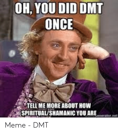 oh-you-did-dmt-once-tell-me-moreabout-how-spiritualshamanic-53468755.png