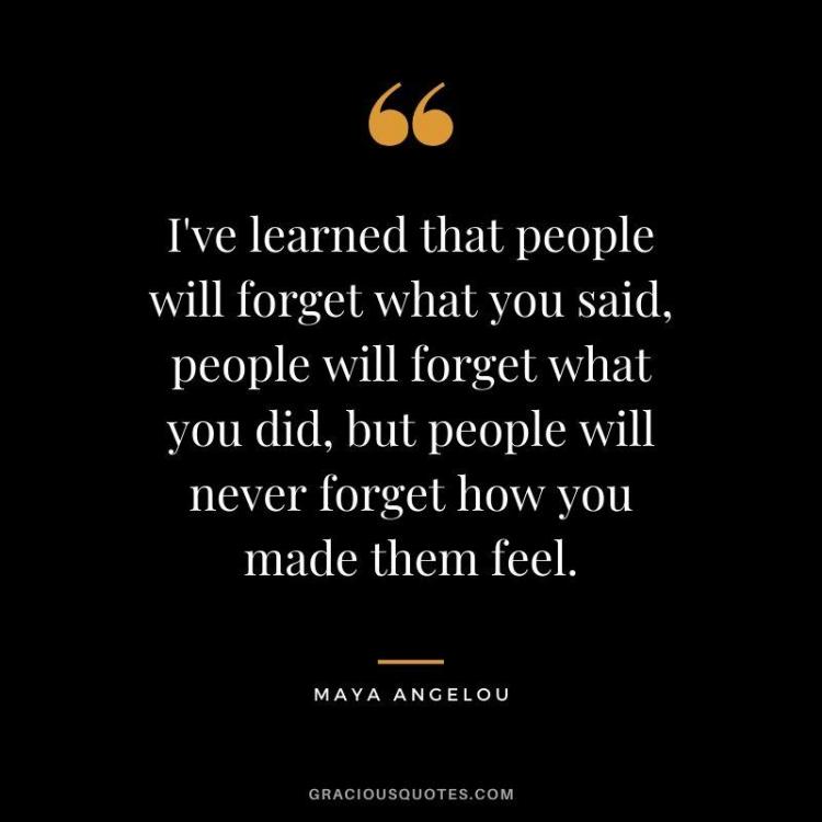 Ive-learned-that-people-will-forget-what-you-said-people-will-forget-what-you-did-but-people-will-never-forget-how-you-made-them-feel..jpg